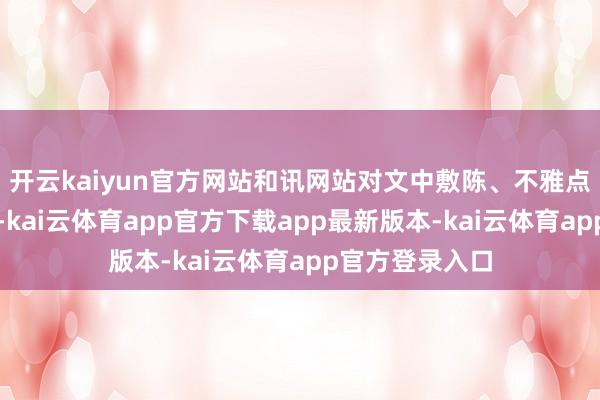 开云kaiyun官方网站和讯网站对文中敷陈、不雅点判断保捏中立-kai云体育app官方下载app最新版本-kai云体育app官方登录入口