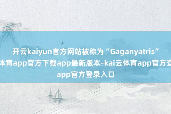 开云kaiyun官方网站被称为“Gaganyatris”-kai云体育app官方下载app最新版本-kai云体育app官方登录入口