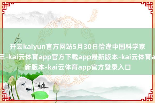 开云kaiyun官方网站　　5月30日恰逢中国科学家博物馆开馆一周年-kai云体育app官方下载app最新版本-kai云体育app官方登录入口