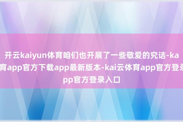 开云kaiyun体育咱们也开展了一些敬爱的究诘-kai云体育app官方下载app最新版本-kai云体育app官方登录入口